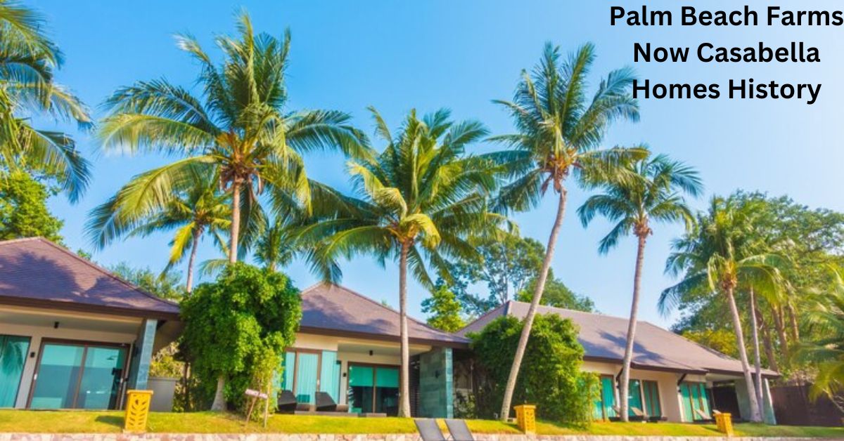 Palm Beach Farms & Casabella Homes: A Journey Through History and Travel Experiences